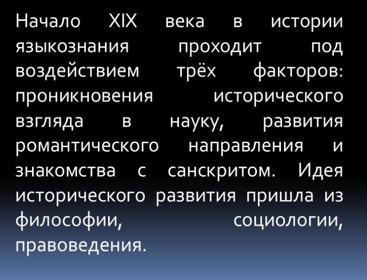 Начало XIX века в истории языкознания проходит под воздействием трёх факторов: проникновения исторического взгляда